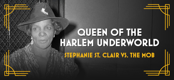 ​​Stephanie St. Clair ruled Harlem’s numbers racket for years, constantly fending off the Mob’s attempts to seize her underworld territory....