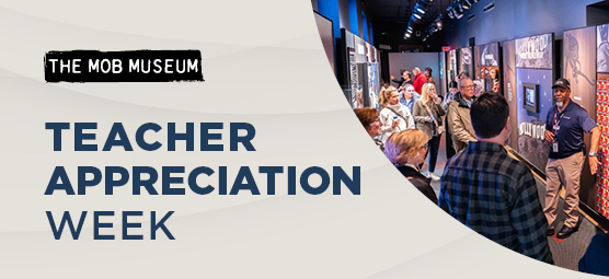 ​At the heart of The Mob Museum’s mission is a commitment to education, and in honor of Teacher Appreciation Week, May&nbsp;3–10,...